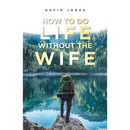 How to Do Life Without the Wife