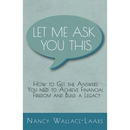 Let Me Ask You This: How to Get the Answers You Need to Achieve Financial Freedom and Build a Legacy
