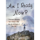Am I Ready Now?: 7 Principles Identifying You're Ready to Walk Into the Fulfillment of Your Life