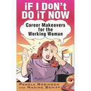 If I Don't Do It Now...: Career Makeovers for the Working Woman