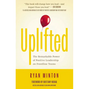 Uplifted: The Remarkable Power of Positive Leadership on Frontline Teams