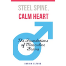 Steel Spine, Calm Heart: The Foundations of Masculine Frame