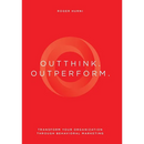 Outthink. Outperform.: Transform Your Organization Through Behavioral Marketing