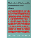 The Instinct of Workmanship and the Irksomeness of Labor