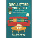 Declutter Your Life: A Practical Guide to Healing Your Heart & Home
