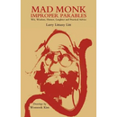 Mad Monk Improper Parables: Wit, Wisdom, Humor, Laughter and Practical Advice