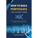How to Build Portfolios That Actually Work: For Investors Who Want Growth, Income, and Tax Efficiency