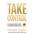 Take Control: The Financial Advisor's Guide to Exponential Income Growth
