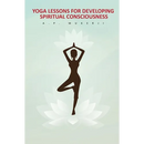 Yoga Lessons for Developing Spiritual Consciousness
