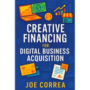 Creative Financing for Digital Business Acquisition: Use Credit, Seller Financing, and No-Money-Down Strategies to Buy Online Businesses