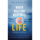 When Waiting Becomes Life: Encouraging Stories and Medical Advice from the Heart of an Infertility Doctor