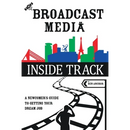The Broadcast Media Inside Track: A Newcomer's Guide to getting your Dream Job