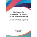 The Science Of Hypnotism, The Wonder Of The Twentieth Century: All Known Methods Explained