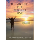 If I Should Die Before I Live: Meditations for Seniors