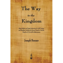 The Way to the Kingdom: Being Definite and Simple Instructions for Self-Training and Discipline, Enabling the Earnest Disciple to Find the Kingdom of
