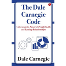 The Dale Carnegie Code: Unlocking the Power of People Skills and Lasting Relationships