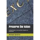 Preserve the Value: : A Novel/Guide to Successfully Integrate an Acquisition