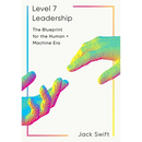Level 7 Leadership: The Blueprint for the Human + Machine Era