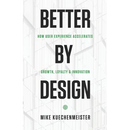 Better by Design: How User Experience Accelerates Growth, Loyalty, and Innovation