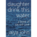 Daughter Drink This Water: A Book of Sacred Love