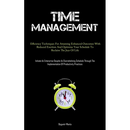 Time Management: Efficiency Techniques For Attaining Enhanced Outcomes With Reduced Exertion And Optimize Your Schedule To Reclaim The Joys Of Life (I