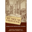 Museum Origins: Readings in Early Museum History and Philosophy