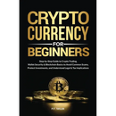 Cryptocurrency for Beginners: Step-by-Step Guide to Crypto Trading, Wallet Security & Blockchain Basics to Avoid Common Scams, Protect Investments, an