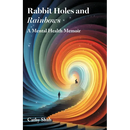 Rabbit Holes and Rainbows: A Mental Health Memoir