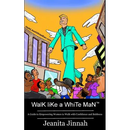 Walk Like A White Man(TM): A Guide to Empowering Women to Walk with Confidence and Boldness