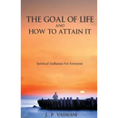 The Goal of Life and How to Attain it - Spiritual Sadhanas For Everyone.