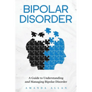 Bipolar Disorder: A Guide to Understanding and Managing Bipolar Disorder