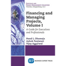 Financing and Managing Projects, Volume I: A Guide for Executives and Professionals