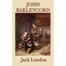 John Barleycorn: A Classic Memoir of Alcohol, Adventure, and Survival