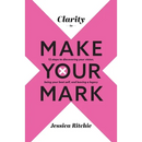 Clarity to Make Your Mark: 12 Steps to discovering your vision, being your best self, and leaving a legacy