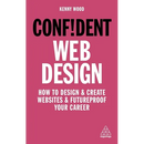 Confident Web Design: How to Design and Create Websites and Futureproof Your Career