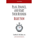 Plan, Finance and Start Your Business Right Now!: A Practical Plan For Quickly Developing Your Product and Launching Your Business
