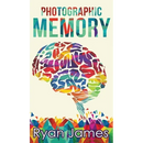 Photographic Memory: Simple, Proven Methods to Remembering Anything Faster, Longer, Better (Accelerated Learning Series) (Volume 1)