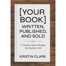 [Your Book] Written, Published, and Sold: A Complete Guide to Bringing Your Big Idea to Life