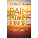 Pain Power Purpose: Release, Regain, And Reveal What Is Within