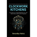 Clockwork Kitchens: Cut Costs 40%, Boost Revenue 30%, and Build A Restaurant that Runs Itself