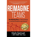 Reimagine Teams: The Missing Piece in Team Building to Achieve Breakthrough Results
