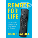 Remote for Life: How to Find a Flexible Job and Fast Forward to Freedom