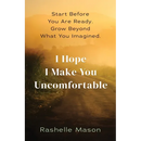 I Hope I Make You Uncomfortable: Start before you are ready. Grow beyond what you imagined.