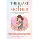 The Heart of a Mother: Stories of Love, Strength, and Sacrifice Across Generations