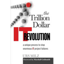 The Trillion Dollar It Revolution: A Unique Process to Stop Enormous It Project Failures