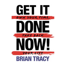 Get it Done Now! (2nd Edition): Own Your Time, Take Back Your Life