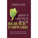Don't Bounce Back, Rebuild Forward: How to Reclaim Your Power When Life Breaks the Script
