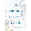 The Building Permit Playbook: A Guide to Navigating Building Permits and the Permitting Process with Confidence