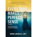 Everything Makes Perfect Sense: A Young Woman's Journey to Healing and Forgiveness