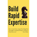 Build Rapid Expertise: How to Learn Faster, Acquire Knowledge More Thoroughly, Comprehend Deeper, and Reach a World-Class Level